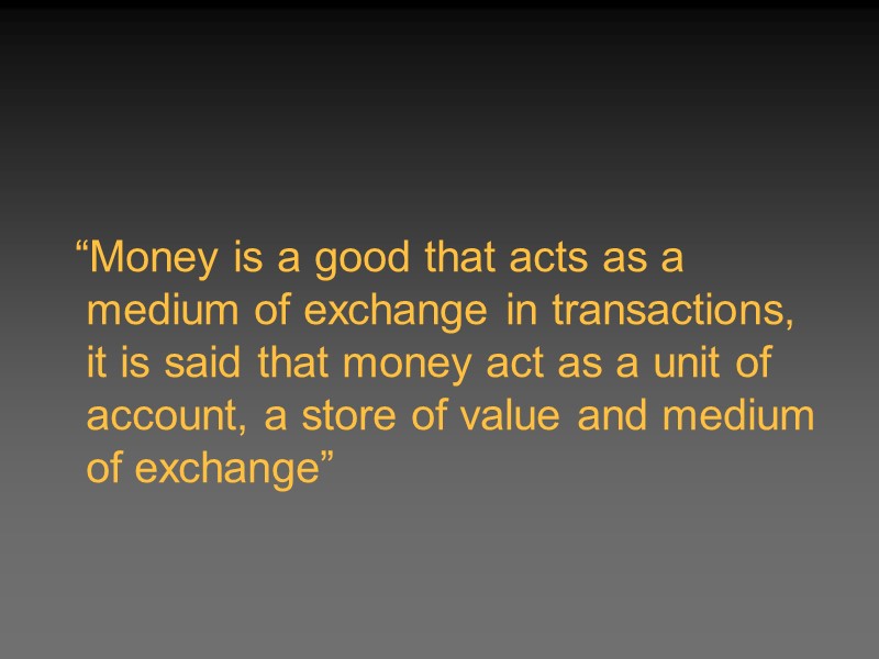 “Money is a good that acts as a medium of exchange in transactions, it “Money is a good that acts as a medium of exchange in transactions, it